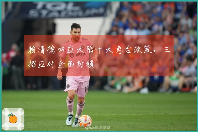 赖清德回应大陆十大惠台政策，三招应对全面封锁