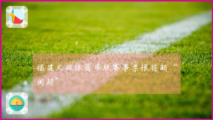 福建文旅体商串联赛事票根将断“闽超”