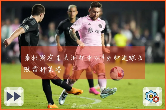 桑托斯在南美洲杯中以4分钟进球击败雷科莱塔