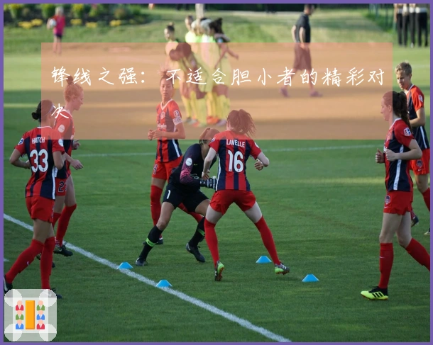 锋线之强：不适合胆小者的精彩对决