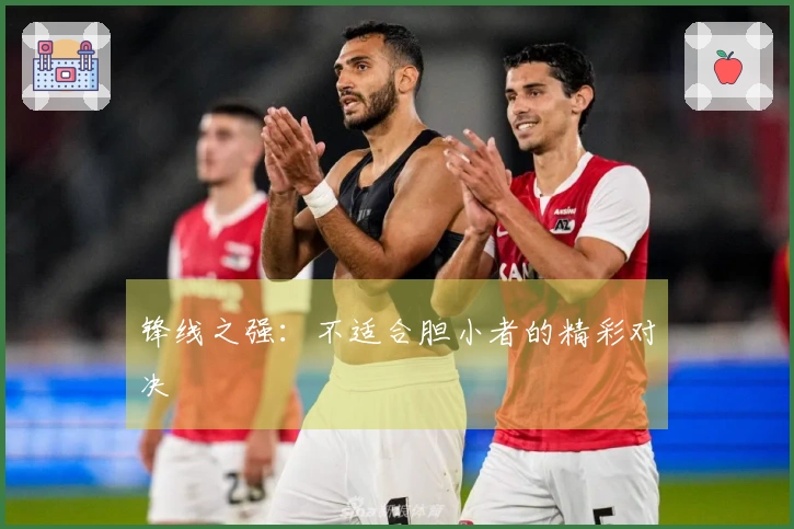 锋线之强：不适合胆小者的精彩对决