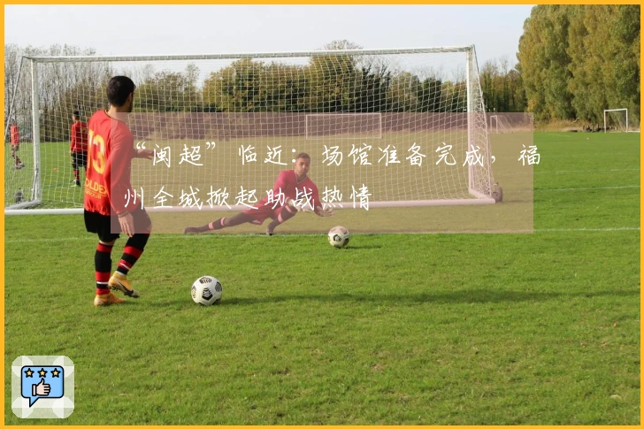 “闽超”临近：场馆准备完成，福州全城掀起助战热情