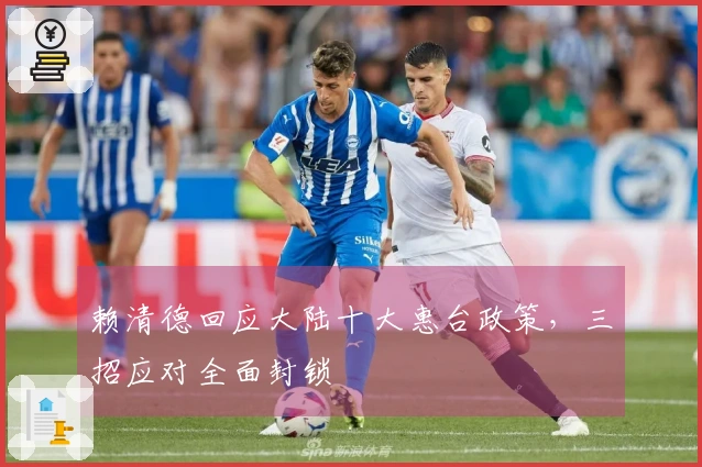 赖清德回应大陆十大惠台政策，三招应对全面封锁